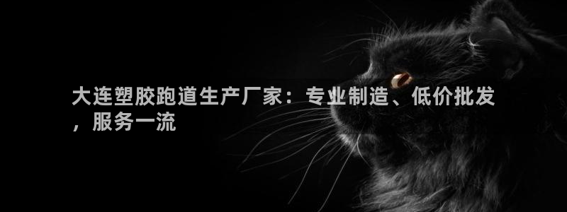 谈球吧的聊天软件：大连塑胶跑道生产厂家：专业制造、低