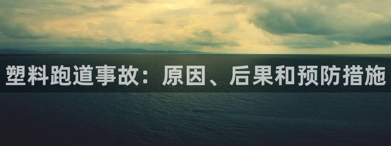 谈球吧中国：塑料跑道事故：原因、后果和预防措施
