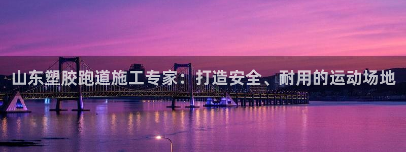 谈球吧app赛事分析报告怎么做：山东塑胶跑道施工专家：打造安全、耐用的运动场地