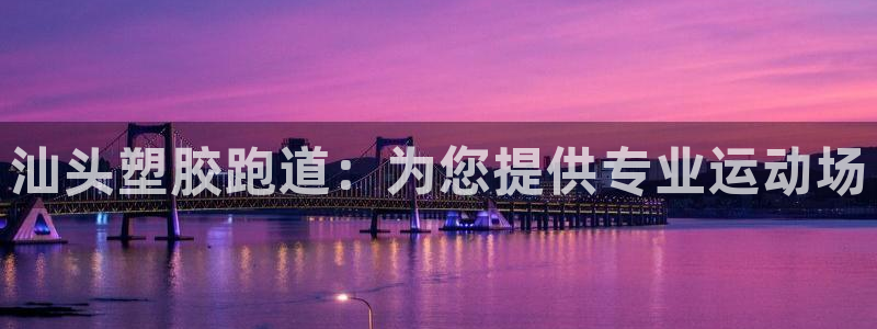 谈球吧最新APP下载：汕头塑胶跑道：为您提供专业运动