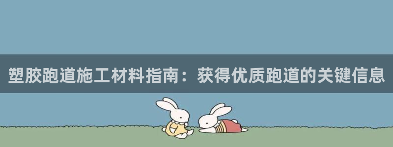谈球吧nba：塑胶跑道施工材料指南：获得优质跑道的关键信息