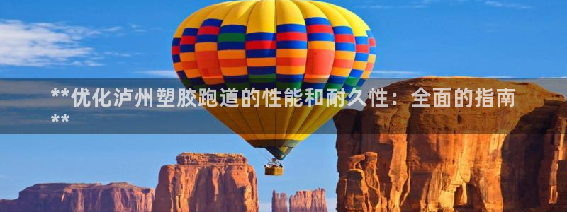 谈球吧官网下载：**优化泸州塑胶跑道的性能和耐久性：全面的指南
**