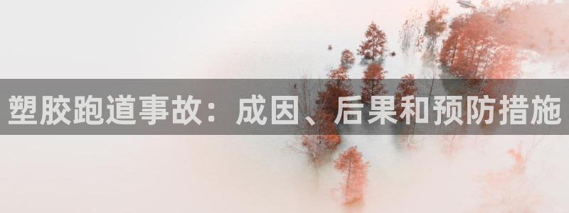 谈球吧app下载ios：塑胶跑道事故：成因、后果和预防措施
