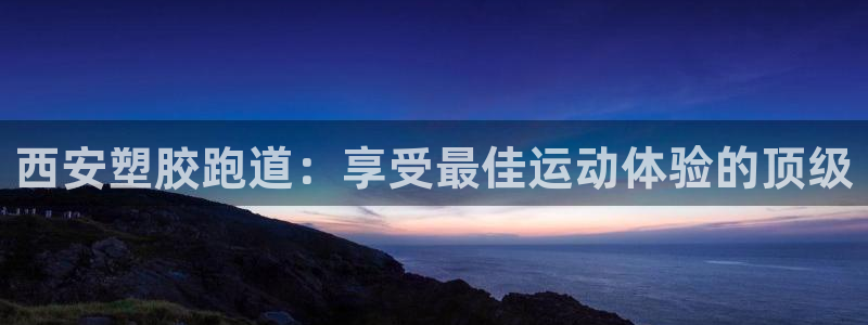 谈球吧的聊天软件下载：西安塑胶跑道：享受最佳运动体验的顶级