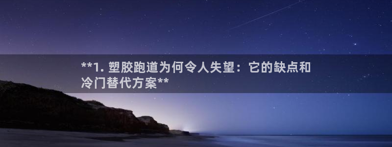 谈球吧体育app下载官网：**1. 塑胶跑道为何令人失望：它的缺点和
冷门替代方案**