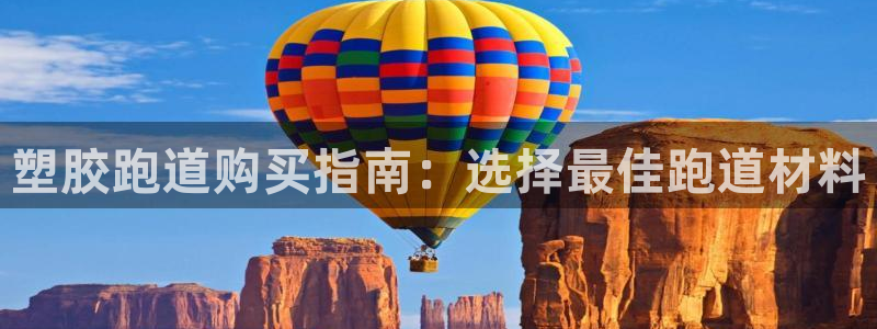 谈球吧能提现不：塑胶跑道购买指南：选择最佳跑道材料