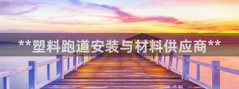 谈球吧官网下载：**塑料跑道安装与材料供应商**