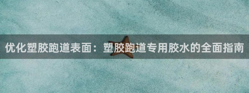 谈球吧体育app下载：优化塑胶跑道表面：塑胶跑道专用胶水的全面指南