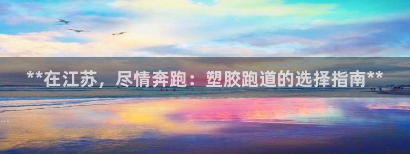 谈球吧平台正规吗可信吗知乎：**在江苏，尽情奔跑：塑