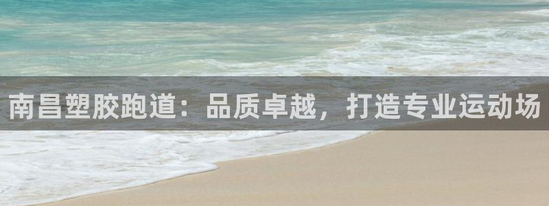 谈球吧体育官方入口：南昌塑胶跑道：品质卓越，打造专业