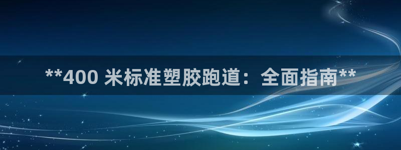 谈球吧体育官方入口：**400 米标准塑胶跑道：全面