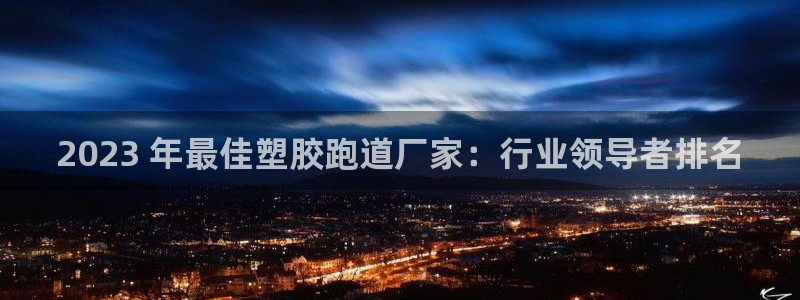 谈球吧电子：2023 年最佳塑胶跑道厂家：行业领导者排名
