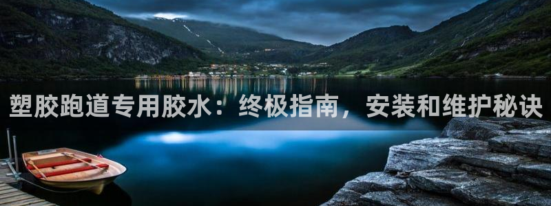 谈球吧全站app下载：塑胶跑道专用胶水：终极指南，安装和维护秘诀