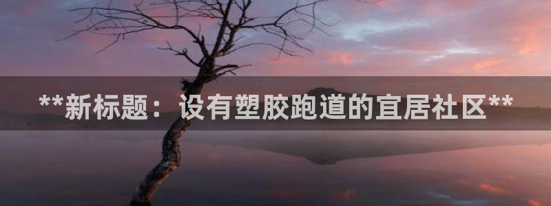 谈球吧的聊天软件有哪些：**新标题：设有塑胶跑道的宜