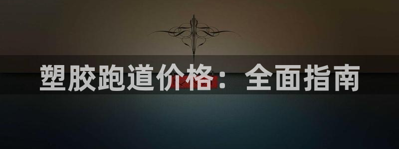 谈球吧在线登陆：塑胶跑道价格：全面指南