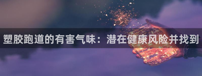 谈球吧体育app下载中心在哪：塑胶跑道的有害气味：潜在健康风险并找到