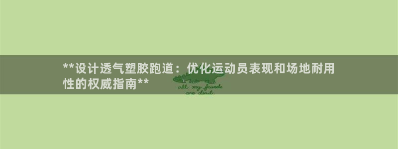 谈球吧咋样：**设计透气塑胶跑道：优化运动员表现和场地耐用
性的权威指南**