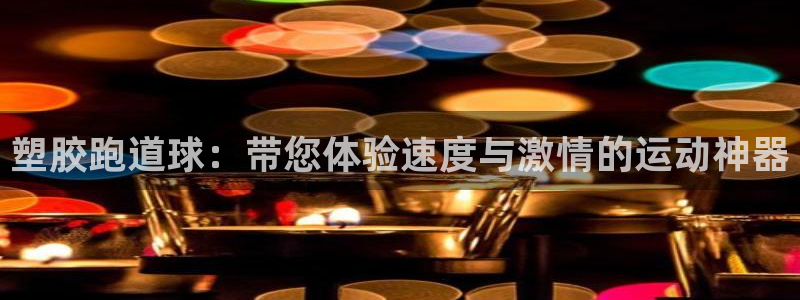 谈球吧怎么样?：塑胶跑道球：带您体验速度与激情的运动神器