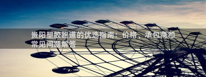 谈球吧怎么充值：贵阳塑胶跑道的优选指南：价格、承包商和
常见问题解答