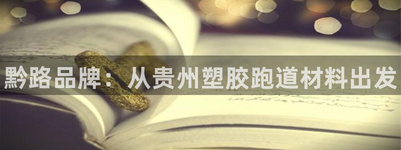 谈球吧全站app下载：黔路品牌：从贵州塑胶跑道材料出发