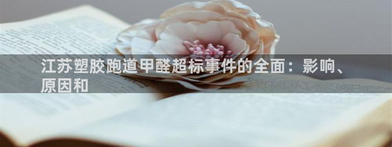 谈球吧体育app登陆不上：江苏塑胶跑道甲醛超标事件的全面：影